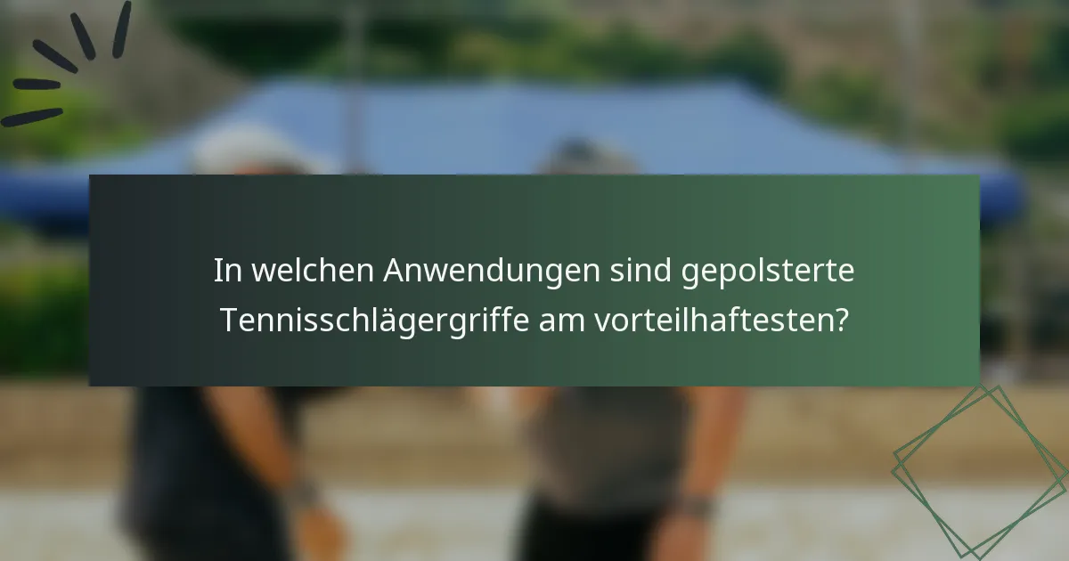In welchen Anwendungen sind gepolsterte Tennisschlägergriffe am vorteilhaftesten?