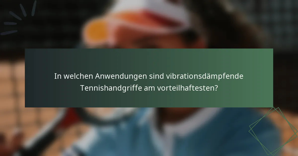 In welchen Anwendungen sind vibrationsdämpfende Tennishandgriffe am vorteilhaftesten?