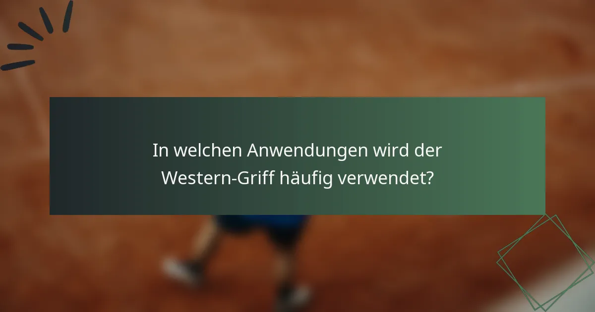 In welchen Anwendungen wird der Western-Griff häufig verwendet?