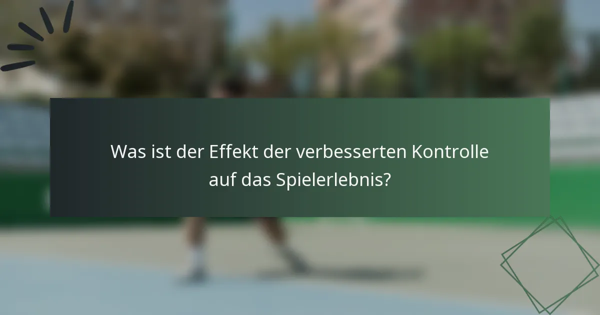 Was ist der Effekt der verbesserten Kontrolle auf das Spielerlebnis?