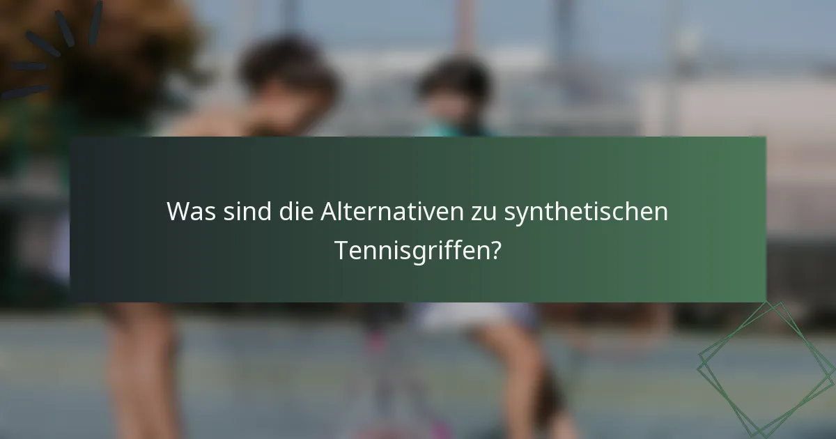 Was sind die Alternativen zu synthetischen Tennisgriffen?