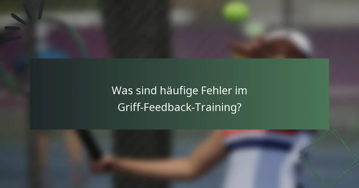 Was sind häufige Fehler im Griff-Feedback-Training?