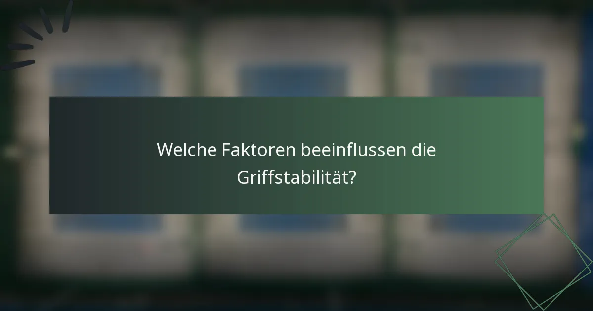Welche Faktoren beeinflussen die Griffstabilität?
