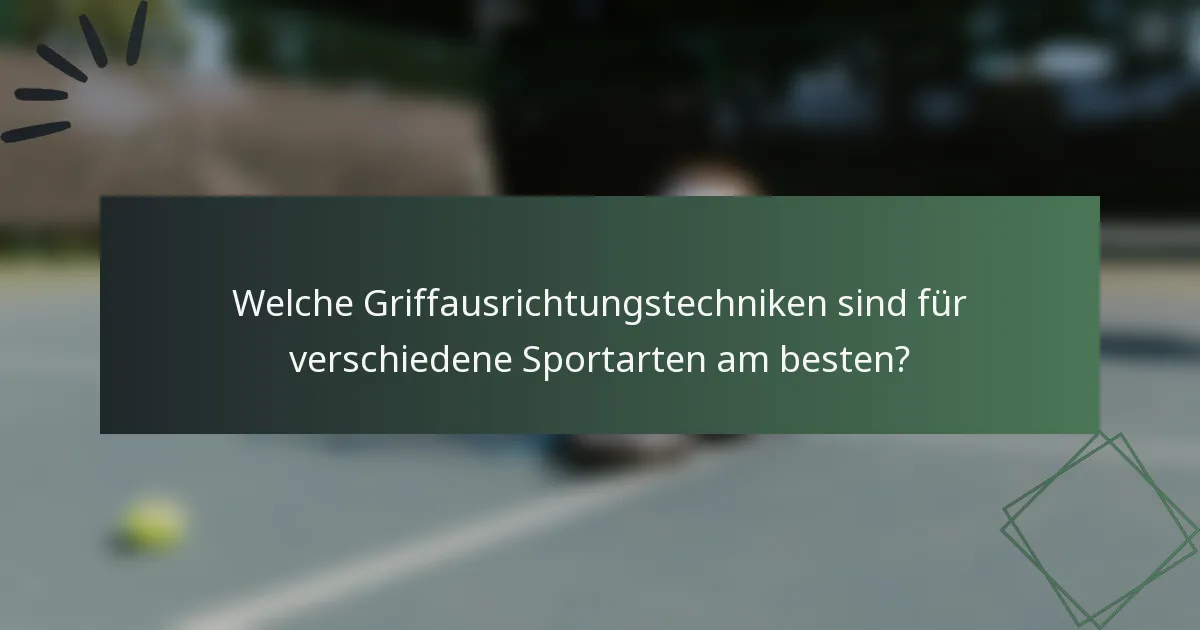 Welche Griffausrichtungstechniken sind für verschiedene Sportarten am besten?