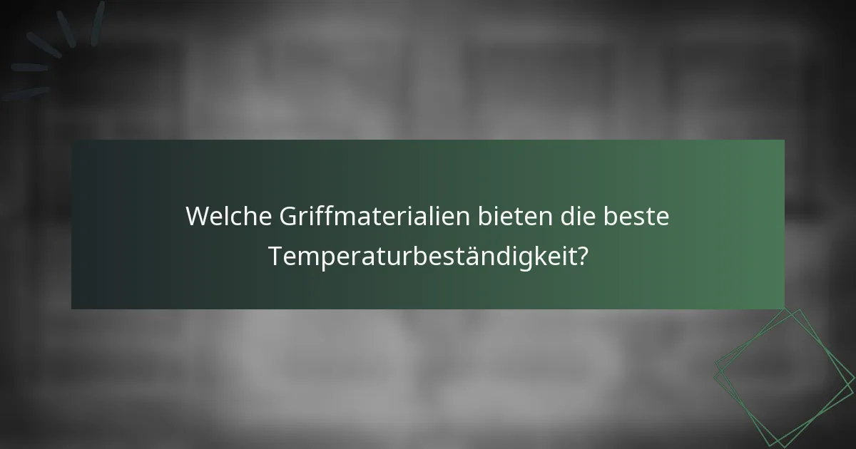 Welche Griffmaterialien bieten die beste Temperaturbeständigkeit?