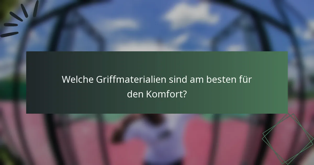 Welche Griffmaterialien sind am besten für den Komfort?