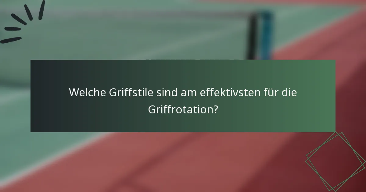 Welche Griffstile sind am effektivsten für die Griffrotation?