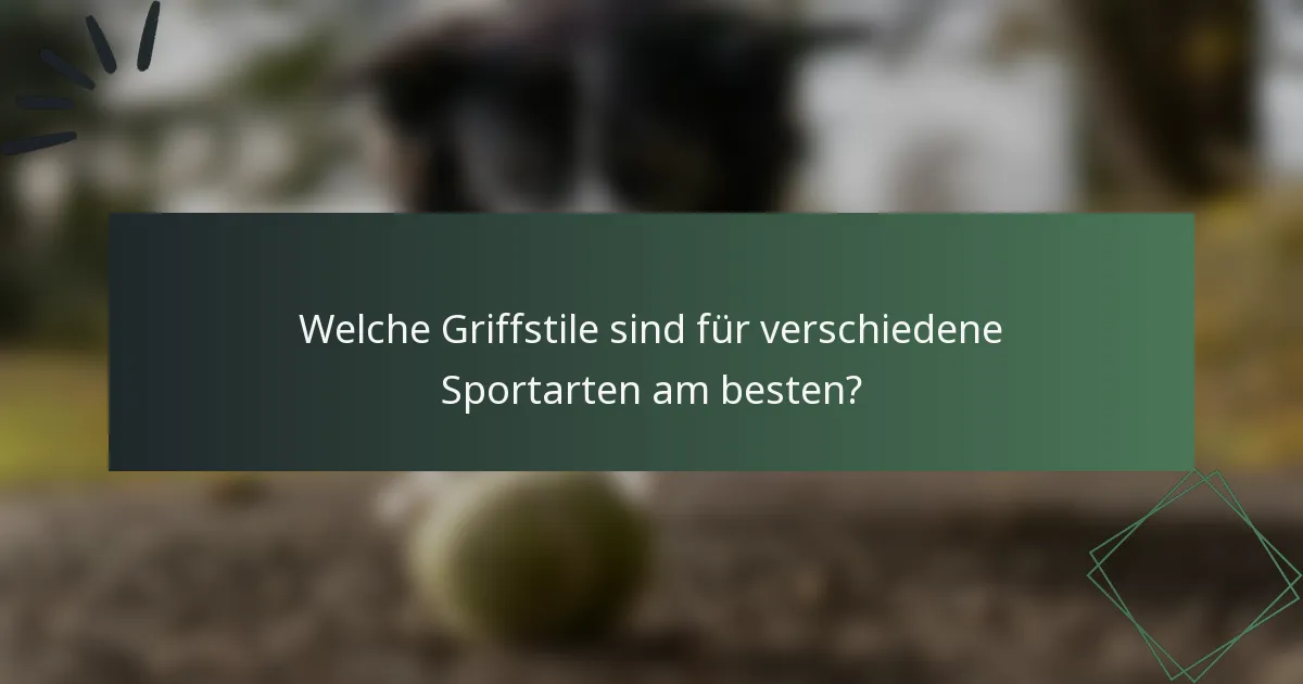 Welche Griffstile sind für verschiedene Sportarten am besten?