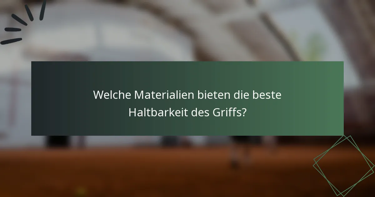 Welche Materialien bieten die beste Haltbarkeit des Griffs?