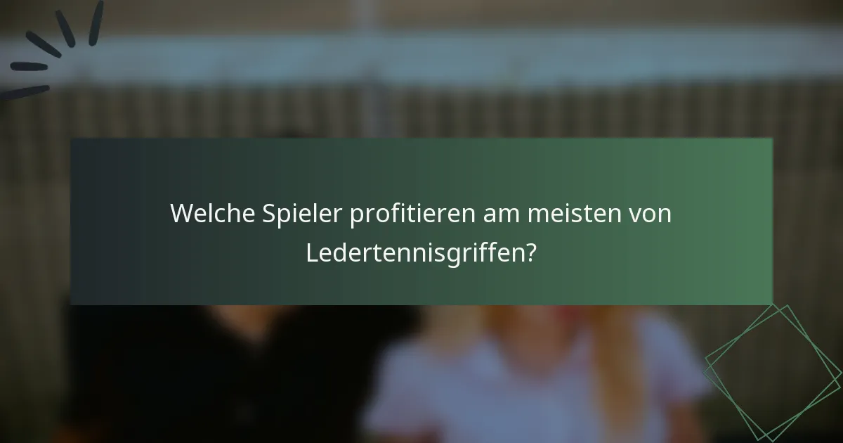 Welche Spieler profitieren am meisten von Ledertennisgriffen?