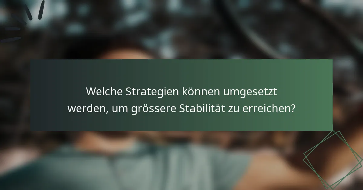 Welche Strategien können umgesetzt werden, um grössere Stabilität zu erreichen?