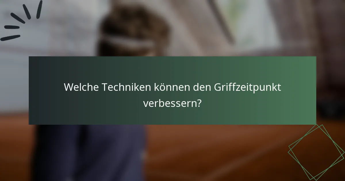 Welche Techniken können den Griffzeitpunkt verbessern?