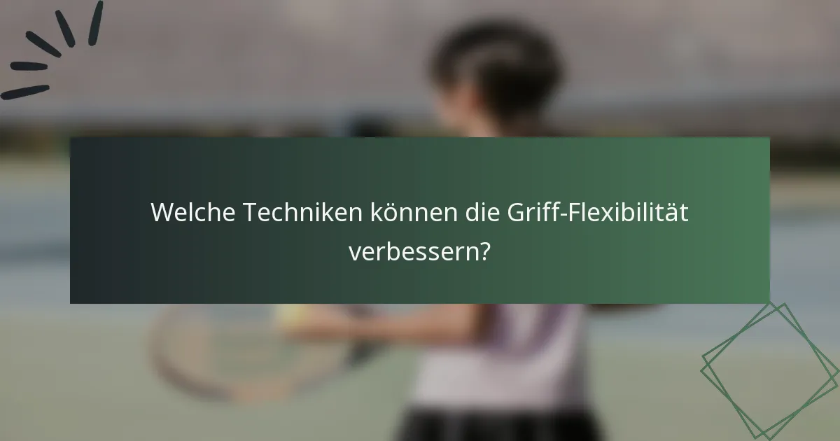 Welche Techniken können die Griff-Flexibilität verbessern?
