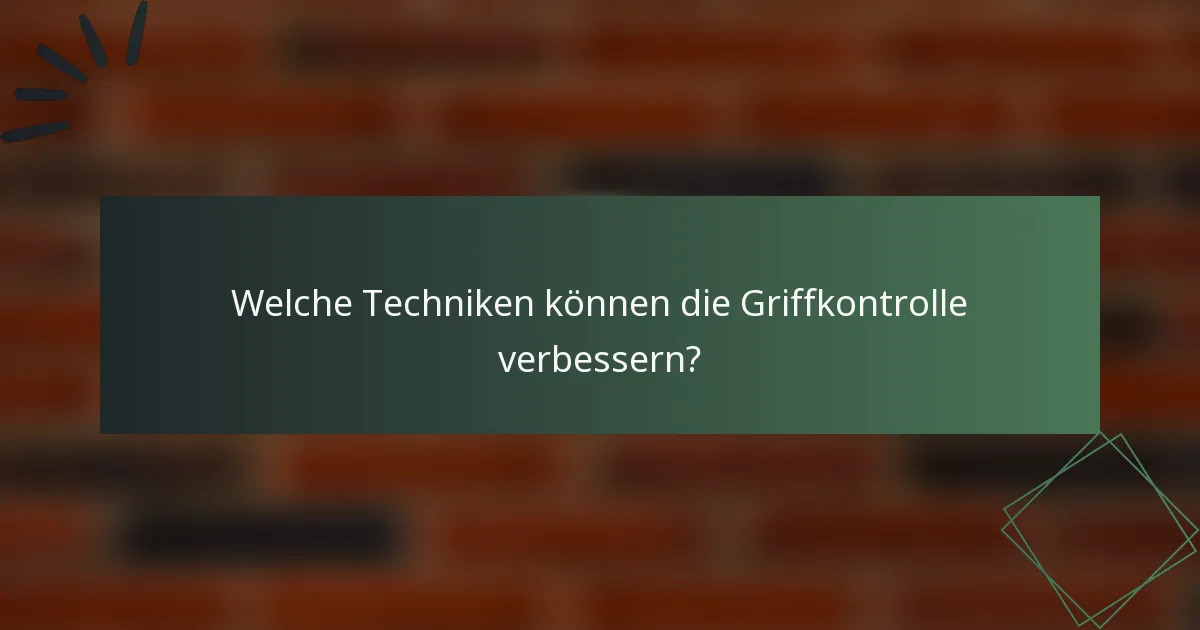 Welche Techniken können die Griffkontrolle verbessern?