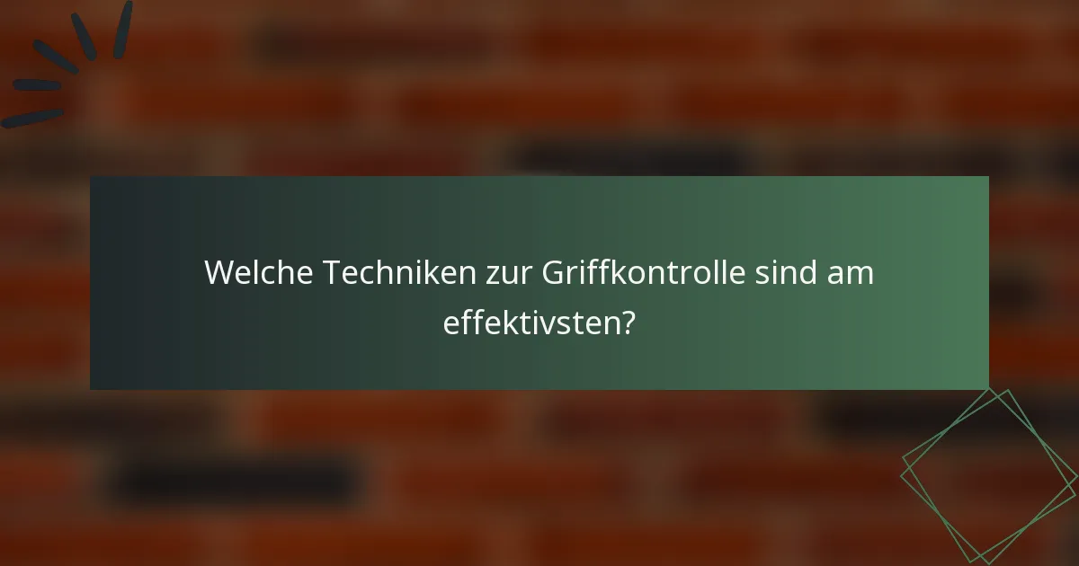 Welche Techniken zur Griffkontrolle sind am effektivsten?
