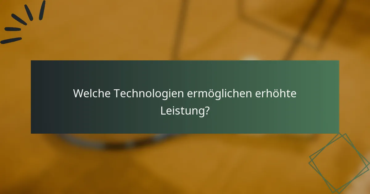 Welche Technologien ermöglichen erhöhte Leistung?