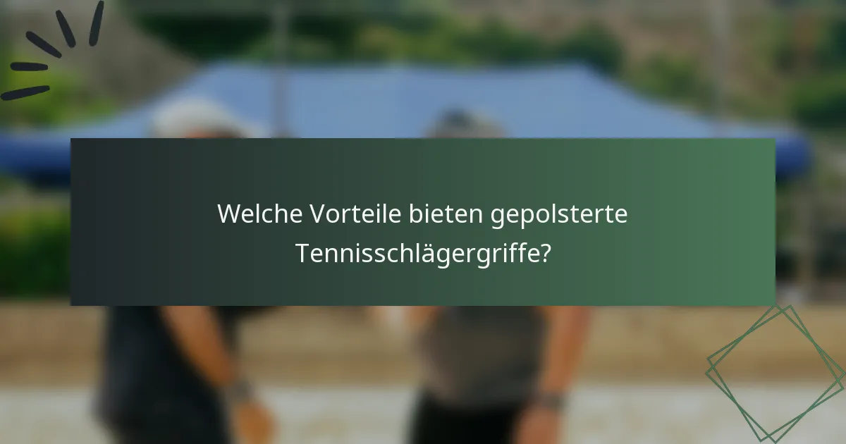 Welche Vorteile bieten gepolsterte Tennisschlägergriffe?