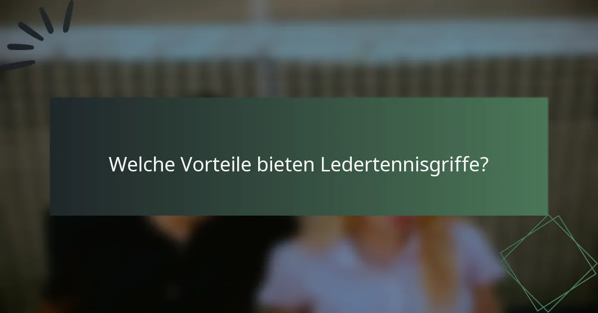 Welche Vorteile bieten Ledertennisgriffe?