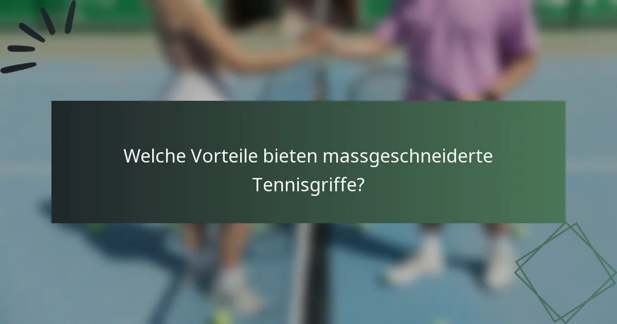 Welche Vorteile bieten massgeschneiderte Tennisgriffe?