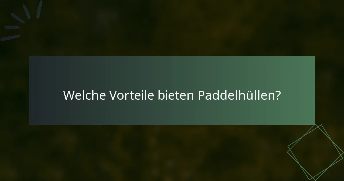 Welche Vorteile bieten Paddelhüllen?