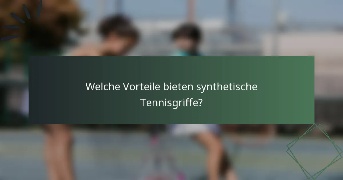 Welche Vorteile bieten synthetische Tennisgriffe?