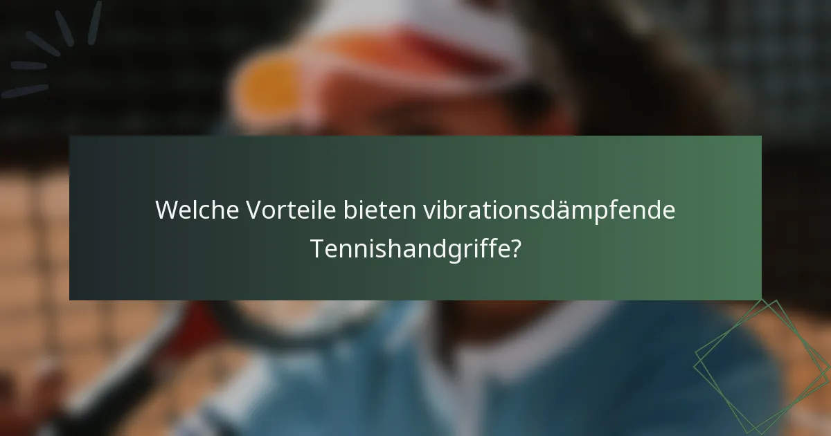 Welche Vorteile bieten vibrationsdämpfende Tennishandgriffe?