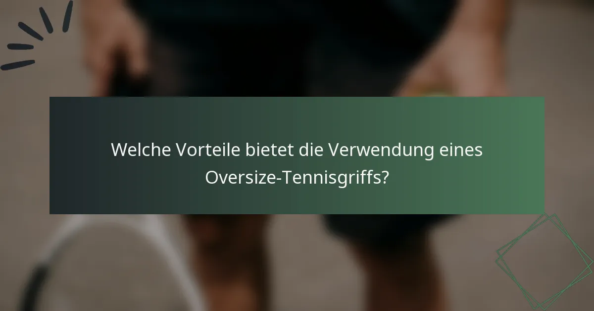 Welche Vorteile bietet die Verwendung eines Oversize-Tennisgriffs?