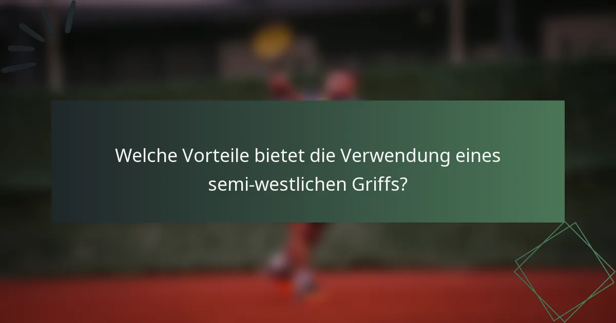 Welche Vorteile bietet die Verwendung eines semi-westlichen Griffs?