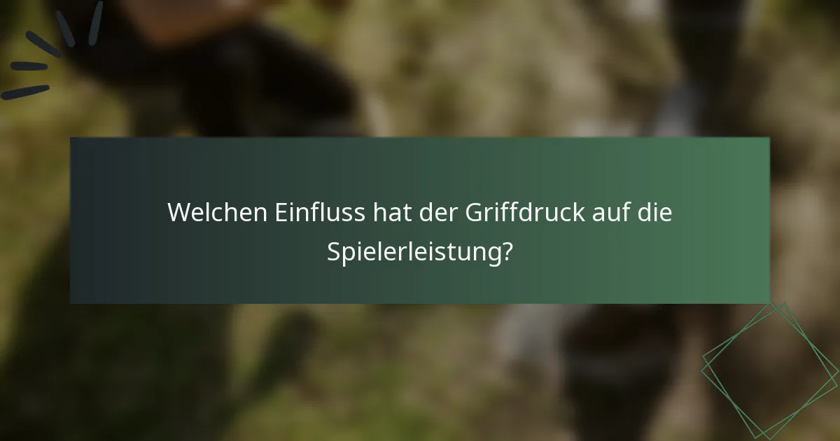 Welchen Einfluss hat der Griffdruck auf die Spielerleistung?