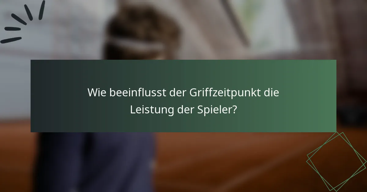 Wie beeinflusst der Griffzeitpunkt die Leistung der Spieler?