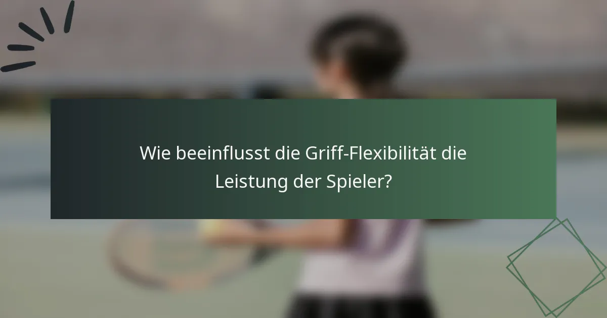 Wie beeinflusst die Griff-Flexibilität die Leistung der Spieler?