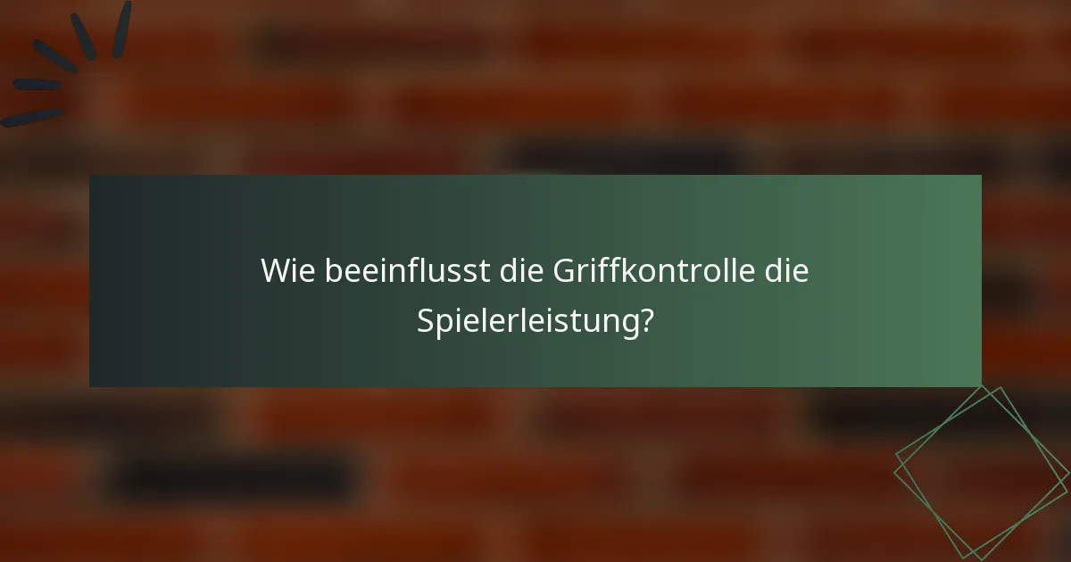 Wie beeinflusst die Griffkontrolle die Spielerleistung?