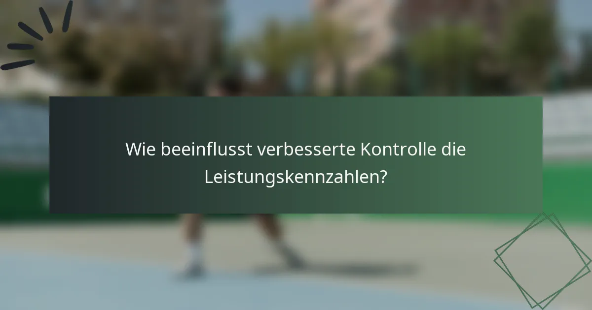 Wie beeinflusst verbesserte Kontrolle die Leistungskennzahlen?