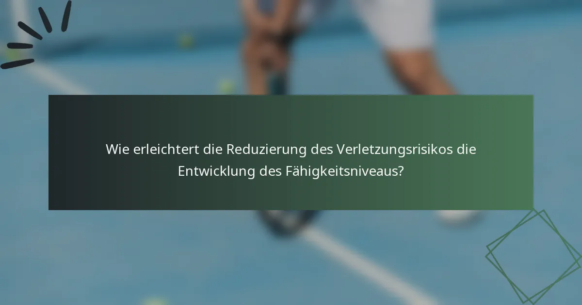 Wie erleichtert die Reduzierung des Verletzungsrisikos die Entwicklung des Fähigkeitsniveaus?