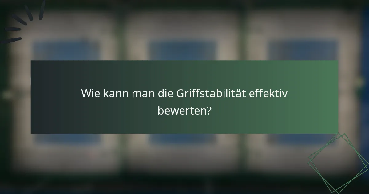 Wie kann man die Griffstabilität effektiv bewerten?