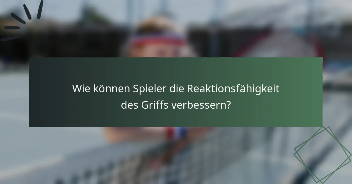 Wie können Spieler die Reaktionsfähigkeit des Griffs verbessern?