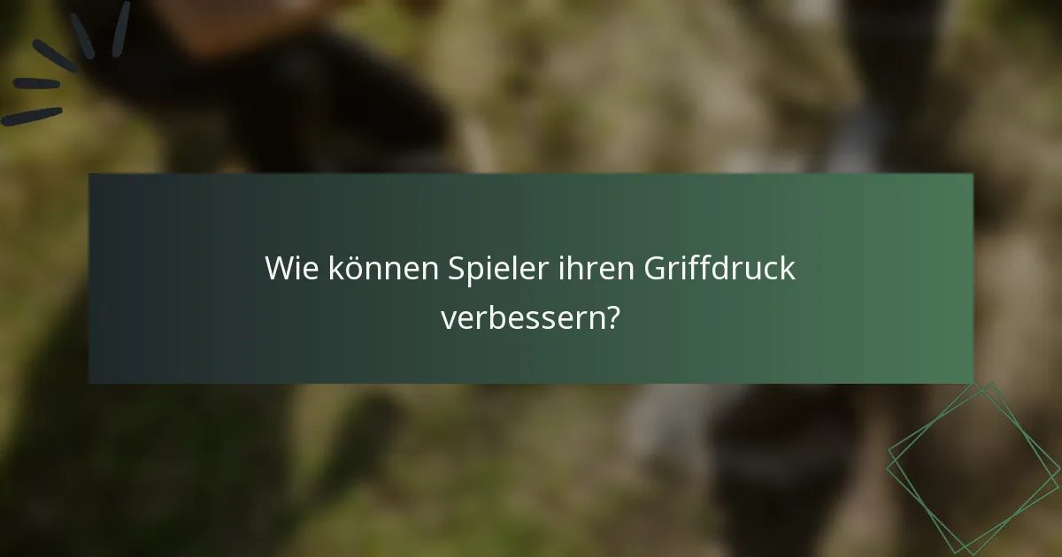 Wie können Spieler ihren Griffdruck verbessern?