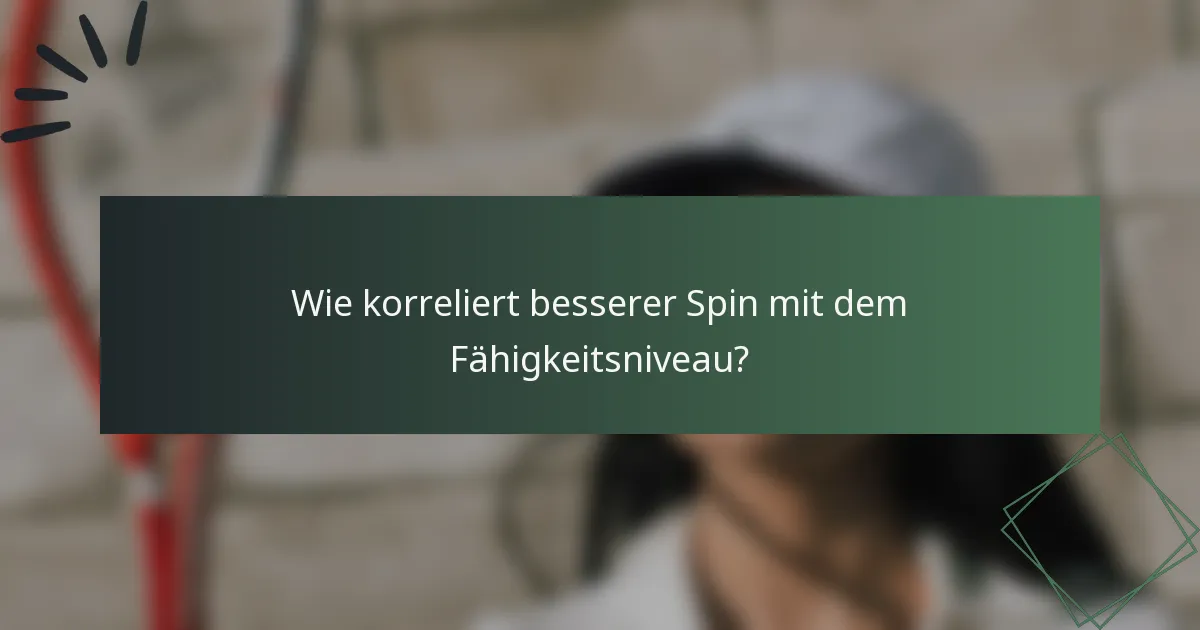 Wie korreliert besserer Spin mit dem Fähigkeitsniveau?