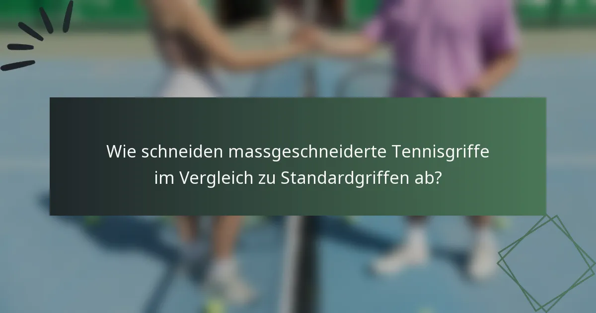 Wie schneiden massgeschneiderte Tennisgriffe im Vergleich zu Standardgriffen ab?