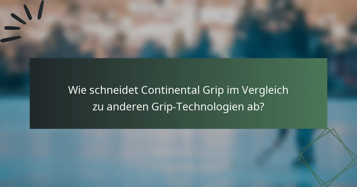 Wie schneidet Continental Grip im Vergleich zu anderen Grip-Technologien ab?