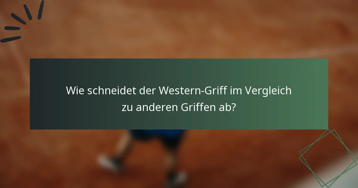 Wie schneidet der Western-Griff im Vergleich zu anderen Griffen ab?