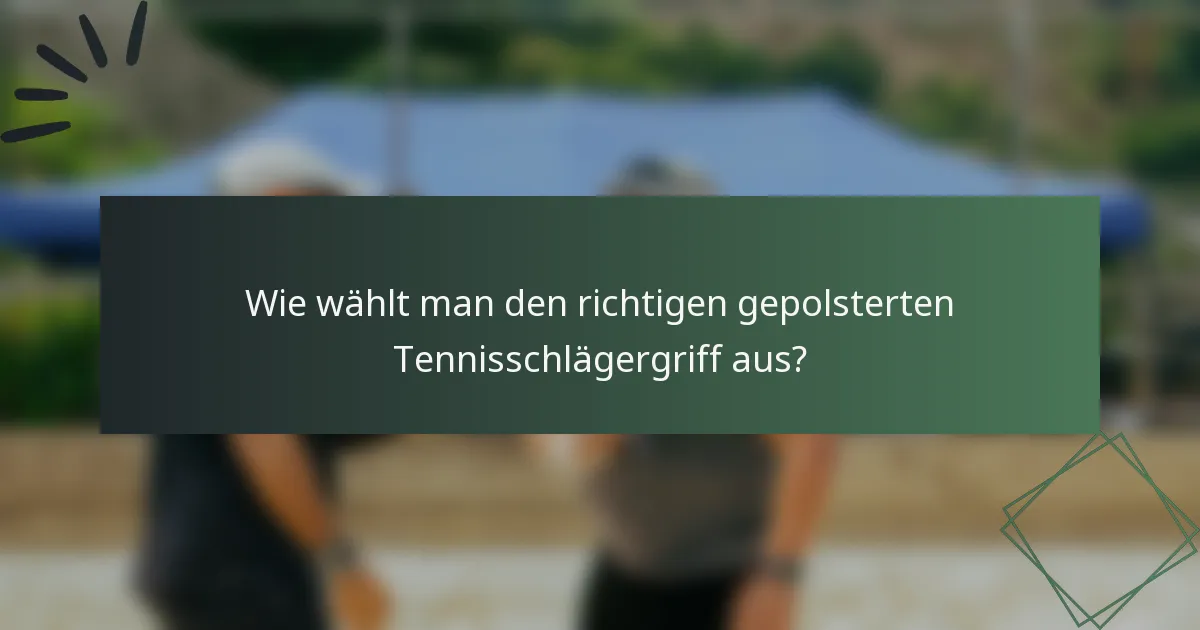Wie wählt man den richtigen gepolsterten Tennisschlägergriff aus?