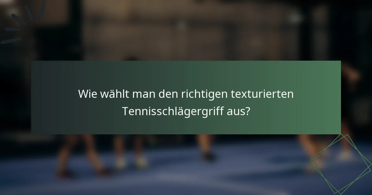 Wie wählt man den richtigen texturierten Tennisschlägergriff aus?