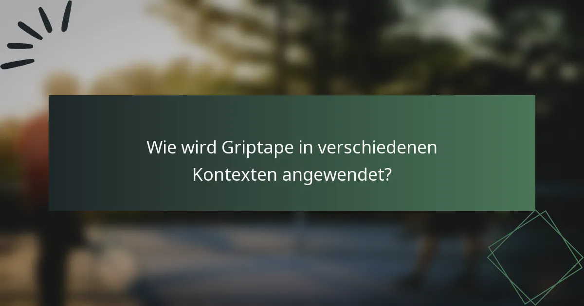 Wie wird Griptape in verschiedenen Kontexten angewendet?